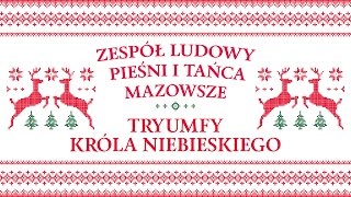 Zespół Ludowy Pieśni i Tańca Mazowsze  Tryumfy Króla niebieskiego [upl. by Eynahpets]