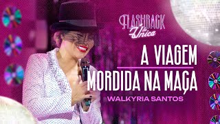 A VIAGEM  MORDIDA NA MAÇA  Walkyria Santos  Flashback da Única [upl. by Nannaihr]