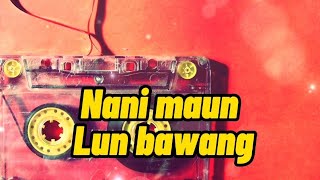 old Lun bawang song  Nani maun Lun tau [upl. by Calisa]