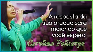 A Resposta da sua Oração Será Maior do que Você Espera  Carolina Policarpo [upl. by Yleek491]