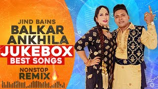 Balkar Ankhila Best Songs  Jind Bains Remix  New Punjabi Song  Latest New Jukebox Collection 2024 [upl. by Nomae]