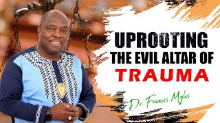 Uprooting the Altar of Trauma  Dr Francis Myles [upl. by Coop]