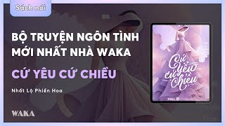 Sách nói CỨ YÊU CỨ CHIỀU chương 3  Nhất Lộ Phiền Hoa  Bản quyền Waka [upl. by Hadeehsar]