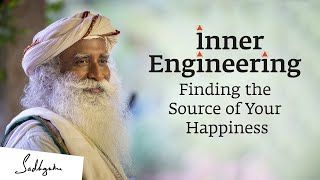 Inner Engineering  Finding the Source of Your Happiness  Sadhguru [upl. by Nnayecats]