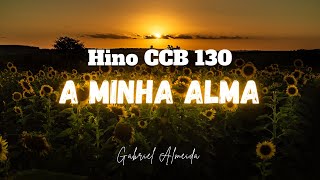 A Minha Alma  Hino 130 CCB  Gabriel Almeida [upl. by Renferd]