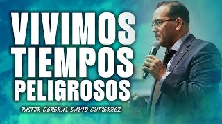 Vivimos Tiempos Peligrosos  Pastor General David Gutierrez [upl. by Nylatsirhc]