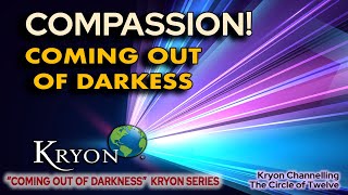 KRYON  COMPASSION  Coming out of darkness [upl. by Chemarin]