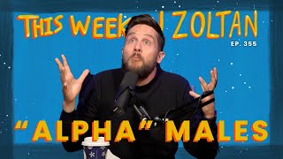 Fake Alpha Males  This Week In Zoltan Ep 355 [upl. by Lourdes]