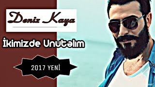 İkimizde Unutalım  DENİZ KAYA 2017yeni yeni yeni [upl. by Chatwin39]