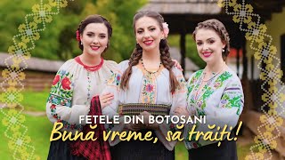 FETELE DIN BOTOȘANI  Bună vreme să trăiți [upl. by Hueston]