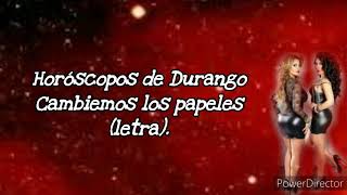 Horóscopos de Durango  Cambiemos los papeles letra [upl. by Ttimme]