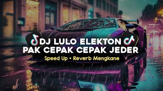 DJ LULO ELEKTON X PAK CEPAK CEPAK JEDER SPEED UP  REVERB MENGKANE VIRAL TIKTOK [upl. by Asaph]