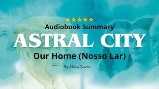 Astral City Our Home Nosso Lar by Chico Xavier quotThe best summaryquot [upl. by Kilah163]