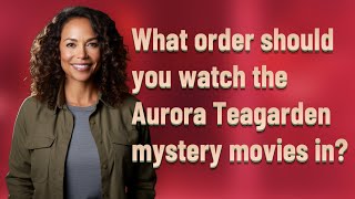 What order should you watch the Aurora Teagarden mystery movies in [upl. by Arev]