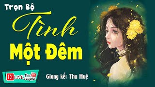 Đọc truyện thầm kín đặc sắc quot TÌNH MỘT ĐÊM quot Full Bộ MC Thu Huệ diễn đọc Cả xóm nức nở khen [upl. by Quillon]