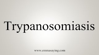 How To Say Trypanosomiasis [upl. by Karleen]