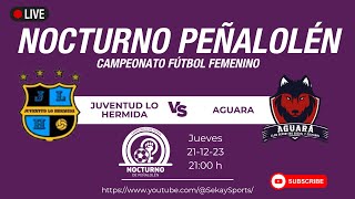 Campeonato FÚTBOL FEMENINO ⚽ NOCTURNO PEÑALOLEN  Juventud Lo Hermida vs Aguara [upl. by Collins953]