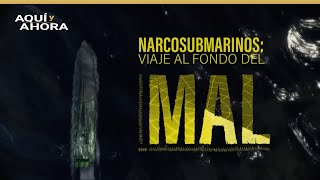 Narcosubmarinos viaje al fondo del mal 2019  Especial de Aquí y Ahora y Univision Investiga [upl. by Ylil]