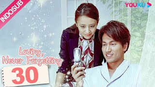 INDO SUB Loving Never Forgetting EP30  Yan Chengxu  Tong Liya  YOUKU [upl. by Garap]