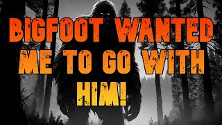 BIGFOOT WANTED ME TO GO WITH HIM [upl. by Enneles11]