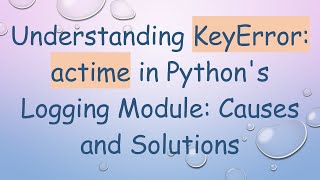 Understanding KeyError actime in Pythons Logging Module Causes and Solutions [upl. by Ieppet948]