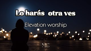 LO HARÁS OTRA VEZ Letra Elevation Worship [upl. by Booth]