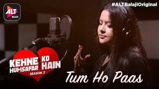 Kehne Ko Humsafar Hai Season2  Amruta Fadnavis  Aashish Rego  Tum Ho Paas  ALTBalaji original [upl. by Lowrie]