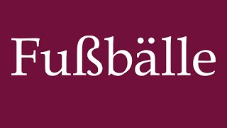 How to Pronounce Fußbälle Soccer balls Correctly in German [upl. by Kerry855]