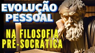 EVOLUÇÃO PESSOAL NA VISÃO PRÉSOCRÁTICA [upl. by Notsrik]