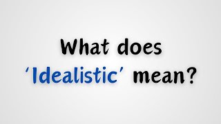 What does Idealistic mean [upl. by Kendry]