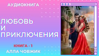 Аудиокнига Любовь и приключения  Алла Човжик 2024 Книга 1 Часть 1 [upl. by Lilli]