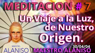 MEDITACION 7✅ UN VIAJE A LA LUZ DE NUESTRO ORIGEN❤️☝️ MAESTRO ALANISO [upl. by Homans]