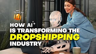 How AI is Transforming the Dropshipping Industry [upl. by Oirazan]