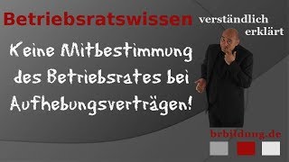 Muss der Betriebsrat bei Abschluss eines Aufhebungsvertrages angehört werden [upl. by Mickey]