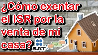 ¿Cómo exentar el pago de ISR por venta de casa habitación Impuesto por venta en México [upl. by Ludwig]