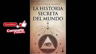 LA HISTORIA SECRETA DEL MUNDO audiolibro JONATHAN BLACK Parte 1 de 2 Castellano [upl. by Clauddetta]