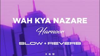 WAH KYA NAZARE  HARNOOR  SLOW  REVERB  X69 [upl. by Delanos590]