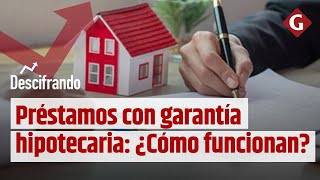 Préstamos con garantía hipotecaria ¿Cómo funcionan  Descifrando [upl. by Boni409]