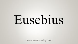 How To Say Eusebius [upl. by Silohcin]