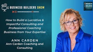 How to Build a Lucrative amp Impactful Consulting and Professional Coaching Business  Ann Carden [upl. by Wexler]