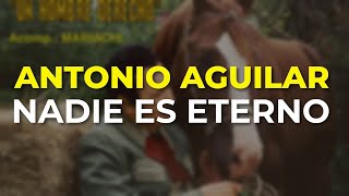 Antonio Aguilar  Nadie es Eterno Audio Oficial [upl. by Straub]