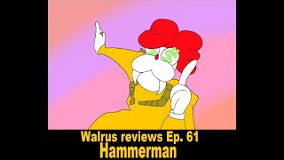 Walrus Reviews Ep 60 Hammerman [upl. by Jermayne]