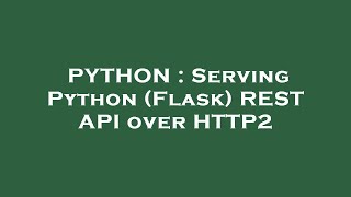 PYTHON  Serving Python Flask REST API over HTTP2 [upl. by Odlanor]