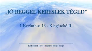 Reggeli köszöntő 2024 08 30  1 Korinthus 13 Kiegészítő II  Reisinger János [upl. by Myrtice155]