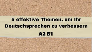 5 effektive Themen um Ihr Deutschsprechen zu verbessern Deutsch lernen deutsch sprechen und hören [upl. by Suirauqram]