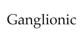 How to Pronounce Ganglionic [upl. by Nolrac]