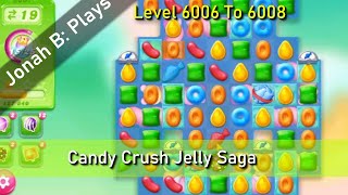 Candy Crush Jelly Saga Level 6006 To 6008 [upl. by Young]