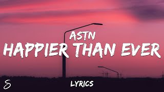 ASTN  Happier Than Ever Lyrics [upl. by Sirad966]