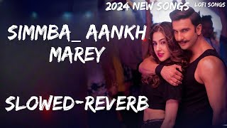 SIMMBA Aankh Marey  Slowed Reverb  Ranveer Singh Sara Ali Khan Ti Mika Singh Neha Kakkar [upl. by Esiuqram620]