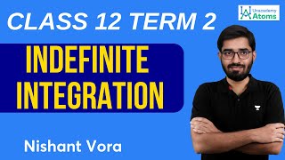 Indefinite Integration Class 12 Term 2  2022 NCERT  Unacademy Atoms  Nishant Vora [upl. by Remark488]